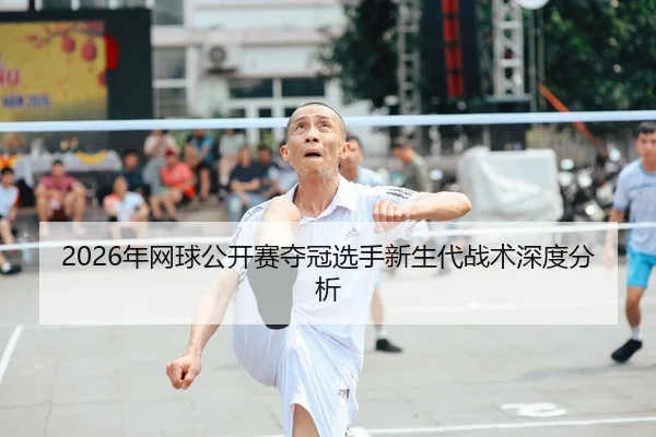 2026年网球公开赛夺冠选手新生代战术深度分析 - HTH Sports